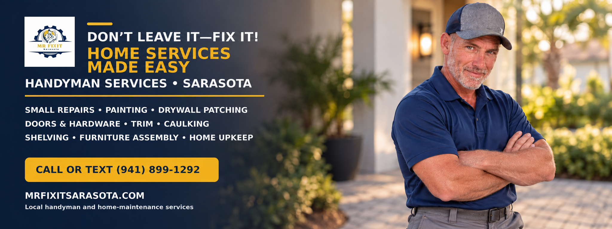 Mr Fix It Sarasota. Don't leave it—fix it. Home services made easy. Handyman services in Sarasota including small repairs, painting, drywall patching, doors and hardware, trim, caulking, shelving, furniture assembly and home upkeep. Call or text 941-899-1292.